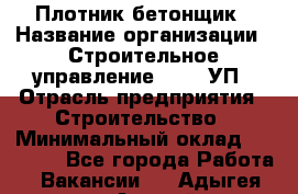 Плотник-бетонщик › Название организации ­ Строительное управление №316, УП › Отрасль предприятия ­ Строительство › Минимальный оклад ­ 40 000 - Все города Работа » Вакансии   . Адыгея респ.,Адыгейск г.